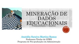 Potencialidades e desafios
Anatália Saraiva Martins Ramos
Professora Titular da UFRN
Programa de Pós-graduação em Administração
 
