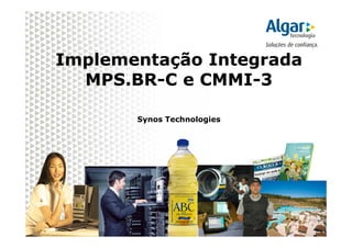 Implementação Integrada
  MPS.BR-C e CMMI-3

       Synos Technologies
 