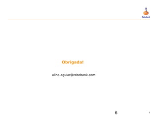 6
6
Obrigada!
aline.aguiar@rabobank.com
 