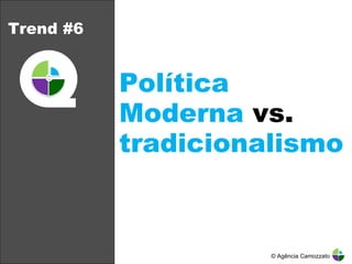 Trend #6 Política Moderna  vs.  tradicionalismo © Agência Camozzato 