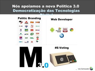 Nós apoiamos a nova Política 3.0  Democratização das Tecnologias Digital Polític Branding Web Developer © Agência Camozzato @ 3 . 0 #E-Voting 