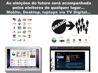 As eleições do futuro será acompanhada pelos eleitores de qualquer lugar…  Mobile, Desktop, laptops via TV Digital… 