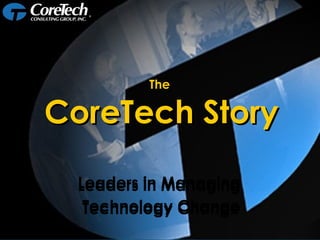 Leaders in Managing  Technology Change Leaders in Managing  Technology Change The  CoreTech Story 