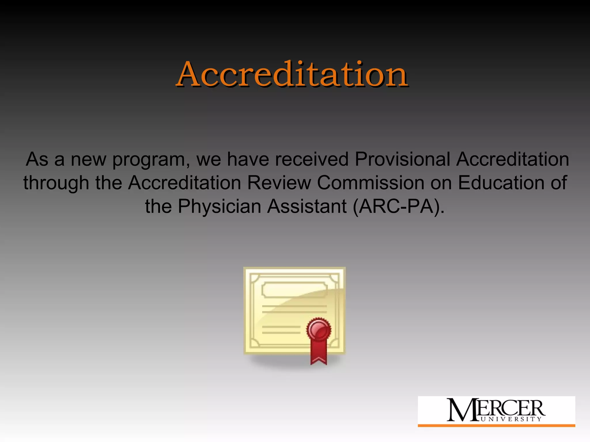 Accreditation As a new program, we have received Provisional Accreditation through the Accreditation Review Commission on Education of the Physician Assistant (ARC-PA). 