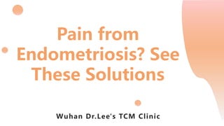 Pain from
Endometriosis? See
These Solutions
Wuhan Dr.Lee's TCM Clinic
 