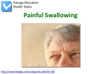 Fitango Education
          Health Topics

                  Painful Swallowing




http://www.fitango.com/categories.php?id=106
 