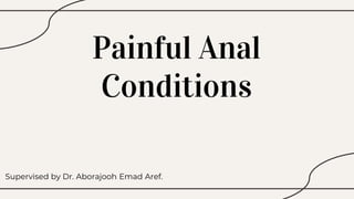 Painful Anal
Conditions
Supervised by Dr. Aborajooh Emad Aref.
 