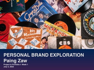 PERSONAL BRAND EXPLORATION
Paing Zaw
Project & Portfolio I: Week 1
July 2, 2023
 