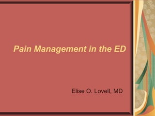 Pain Management in the ED
Elise O. Lovell, MD
 