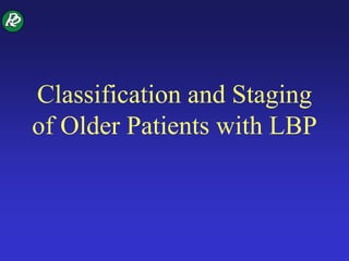 Classification and Staging
of Older Patients with LBP
 