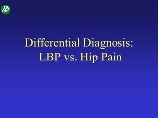 Differential Diagnosis:
LBP vs. Hip Pain
 