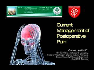 Carlos Leal M.D. Director  Orthopedic Research Laboratory Director of Knee Surgery & Sports Medicine Fellowship Bosque University Orthopedic Department Bogotá DC, Colombia Current Management of  Postoperative Pain 