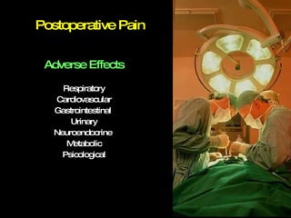 Postoperative Pain Adverse Effects Respiratory Cardiovascular Gastrointestinal  Urinary Neuroendocrine  Metabolic Psicological 
