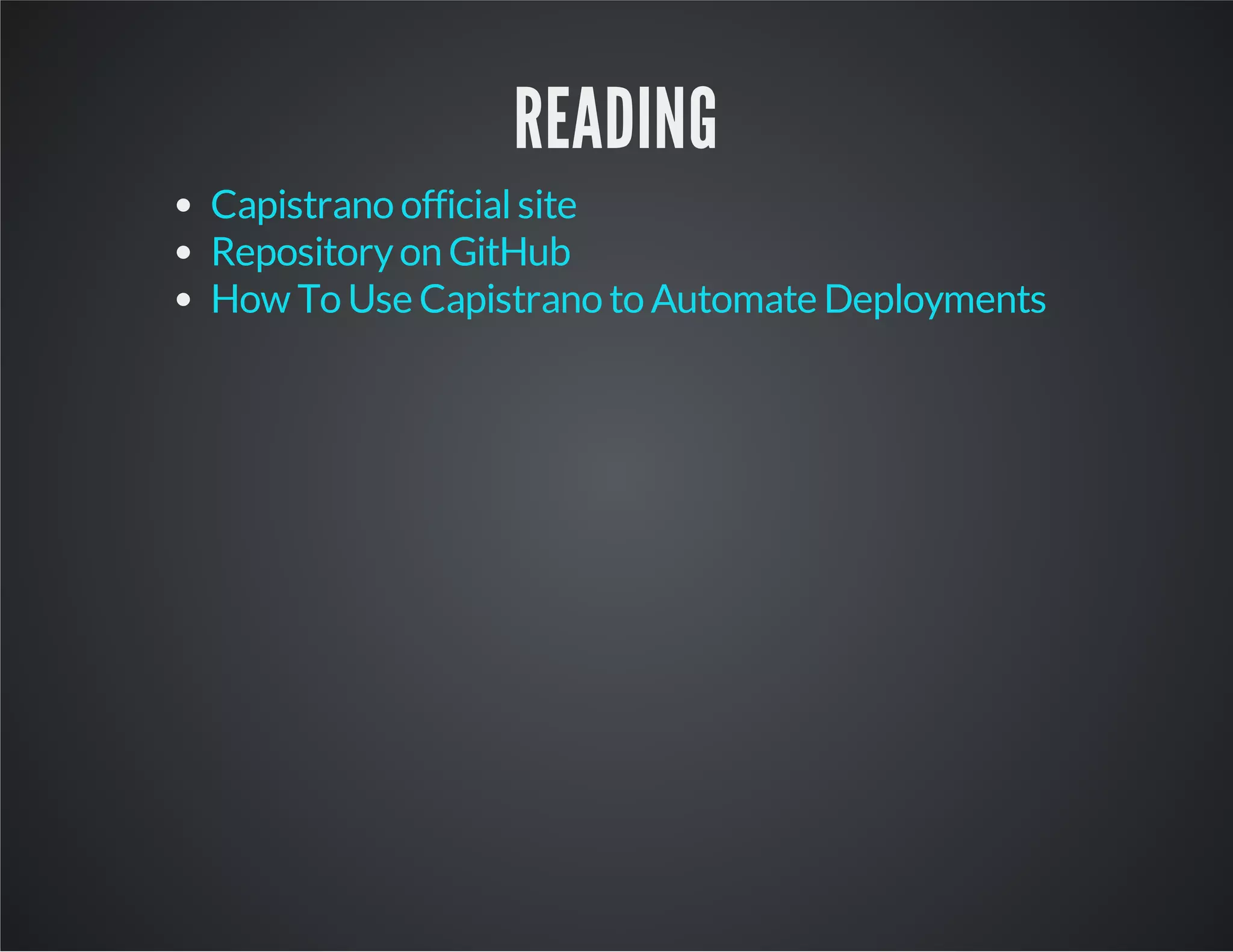 READING 
Capistrano official site 
Repository on GitHub 
How To Use Capistrano to Automate Deployments 
 