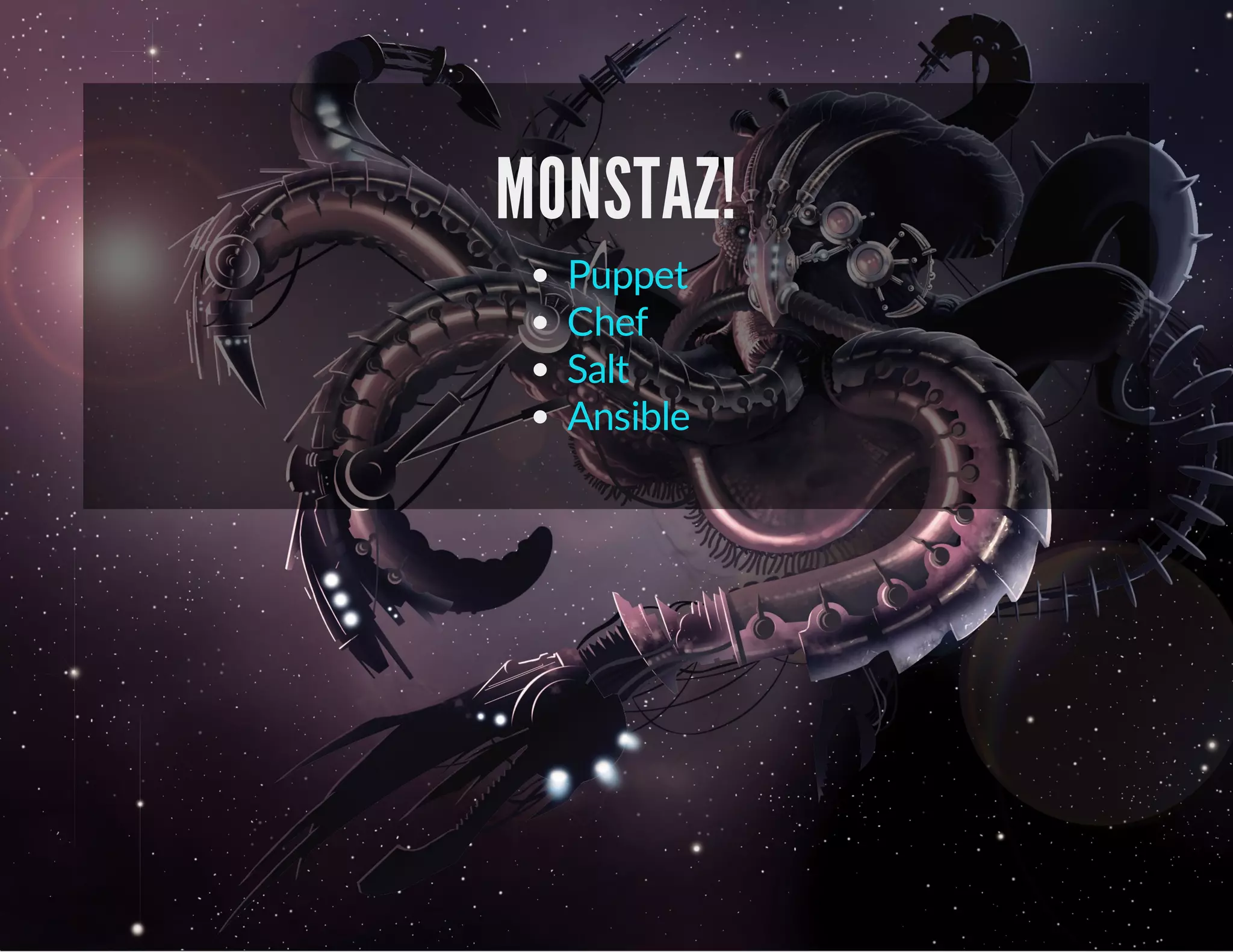 MONSTAZ! 
Puppet 
Chef 
Salt 
Ansible 
 