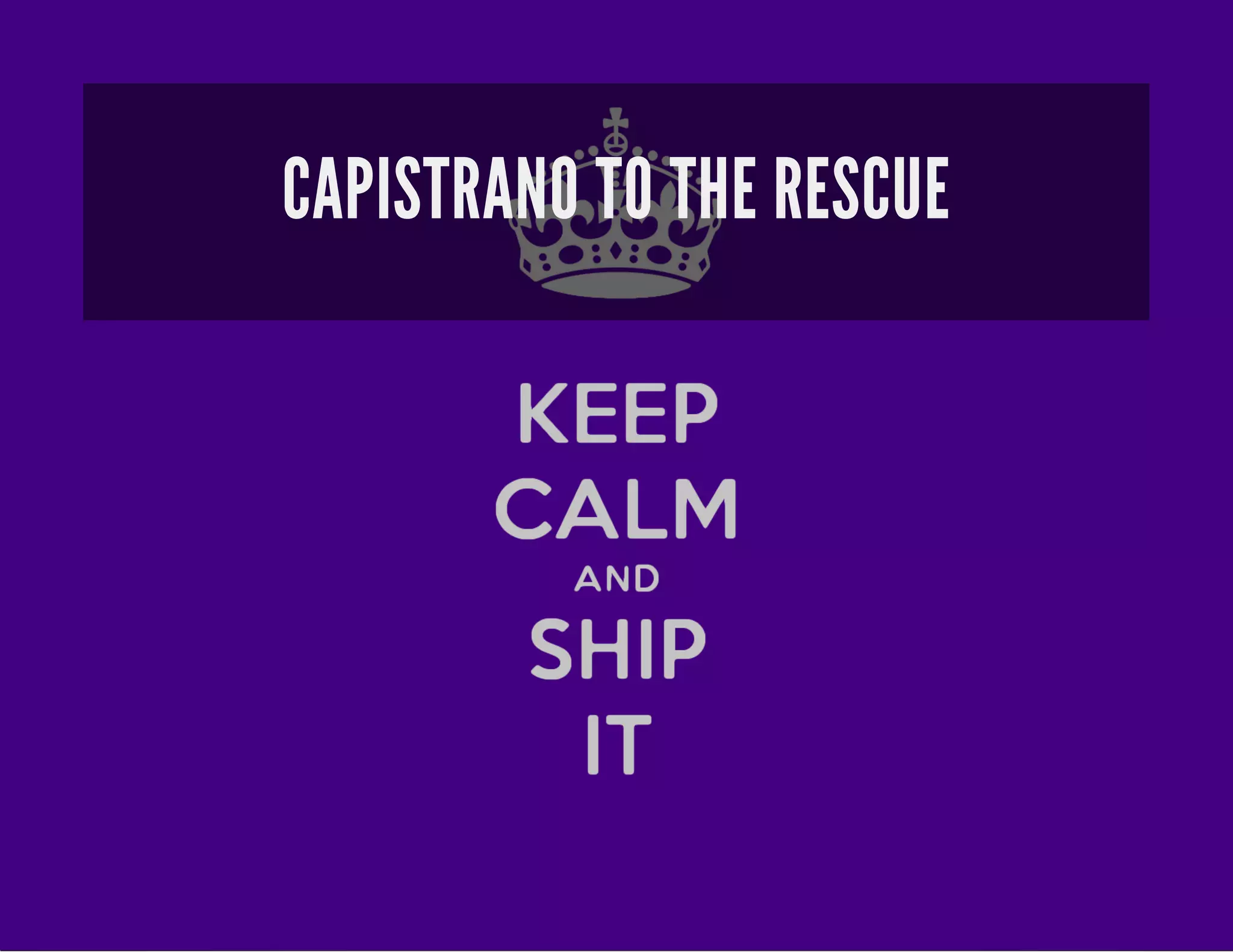 CAPISTRANO TO THE RESCUE 
 