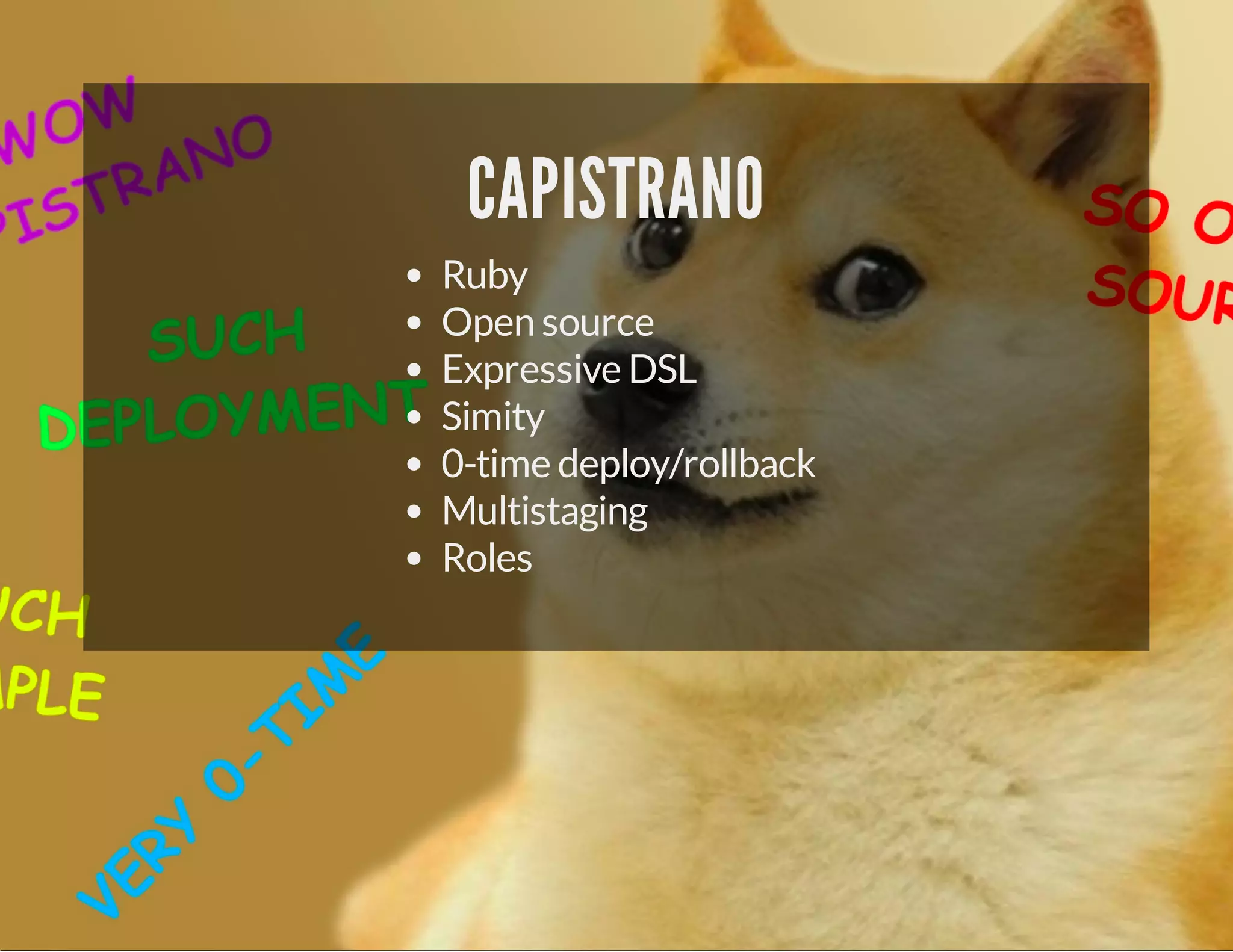CAPISTRANO 
Ruby 
Open source 
Expressive DSL 
Simity 
0-time deploy/rollback 
Multistaging 
Roles 
 