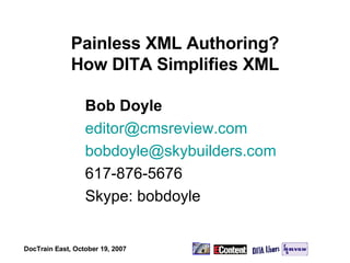 Painless XML Authoring? How DITA Simplifies XML Bob Doyle [email_address] [email_address] 617-876-5676 Skype: bobdoyle 