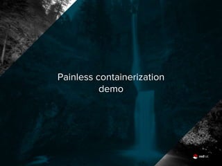 Painless containerization
demo
 