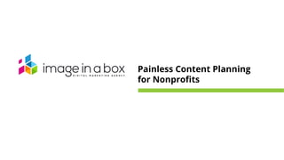 Painless Content Planning
for Nonproﬁts
 