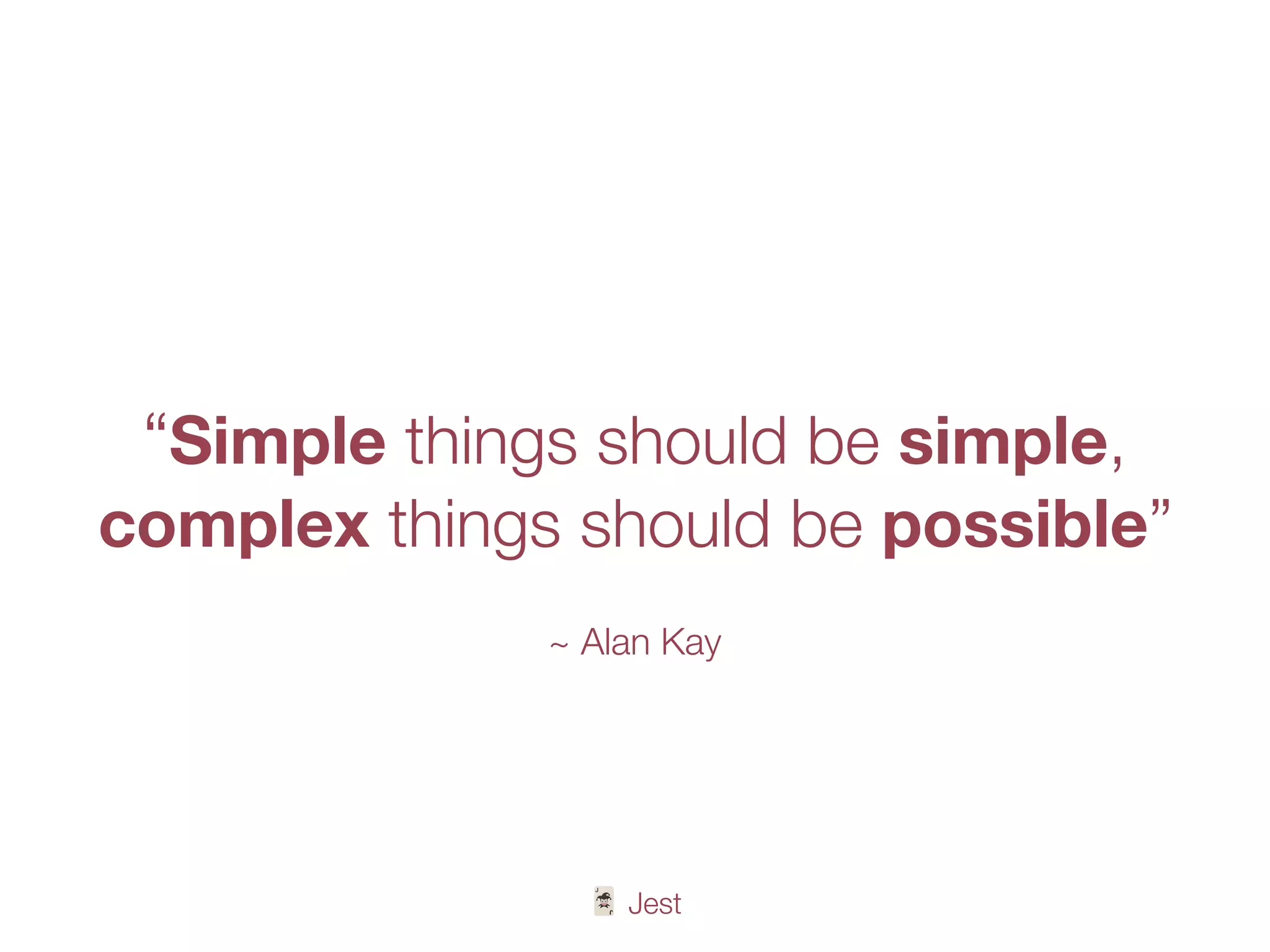 🃏 Jest
“Simple things should be simple,
complex things should be possible”
~ Alan Kay
 