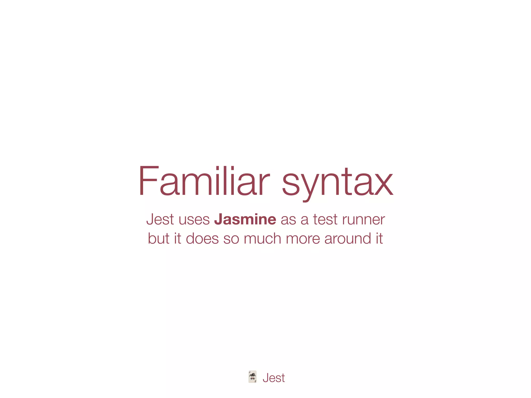 🃏 Jest
Familiar syntax
Jest uses Jasmine as a test runner
but it does so much more around it
 