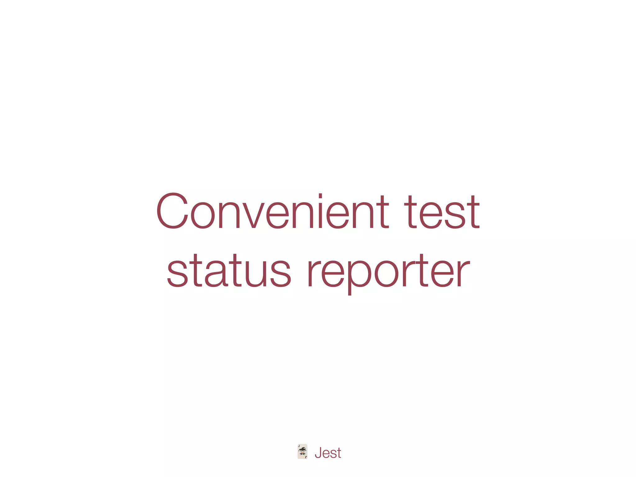 🃏 Jest
Convenient test
status reporter
 