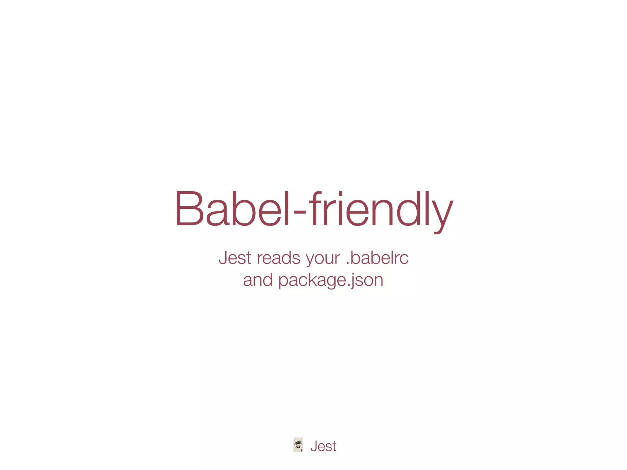 🃏 Jest
Babel-friendly
Jest reads your .babelrc
and package.json
 