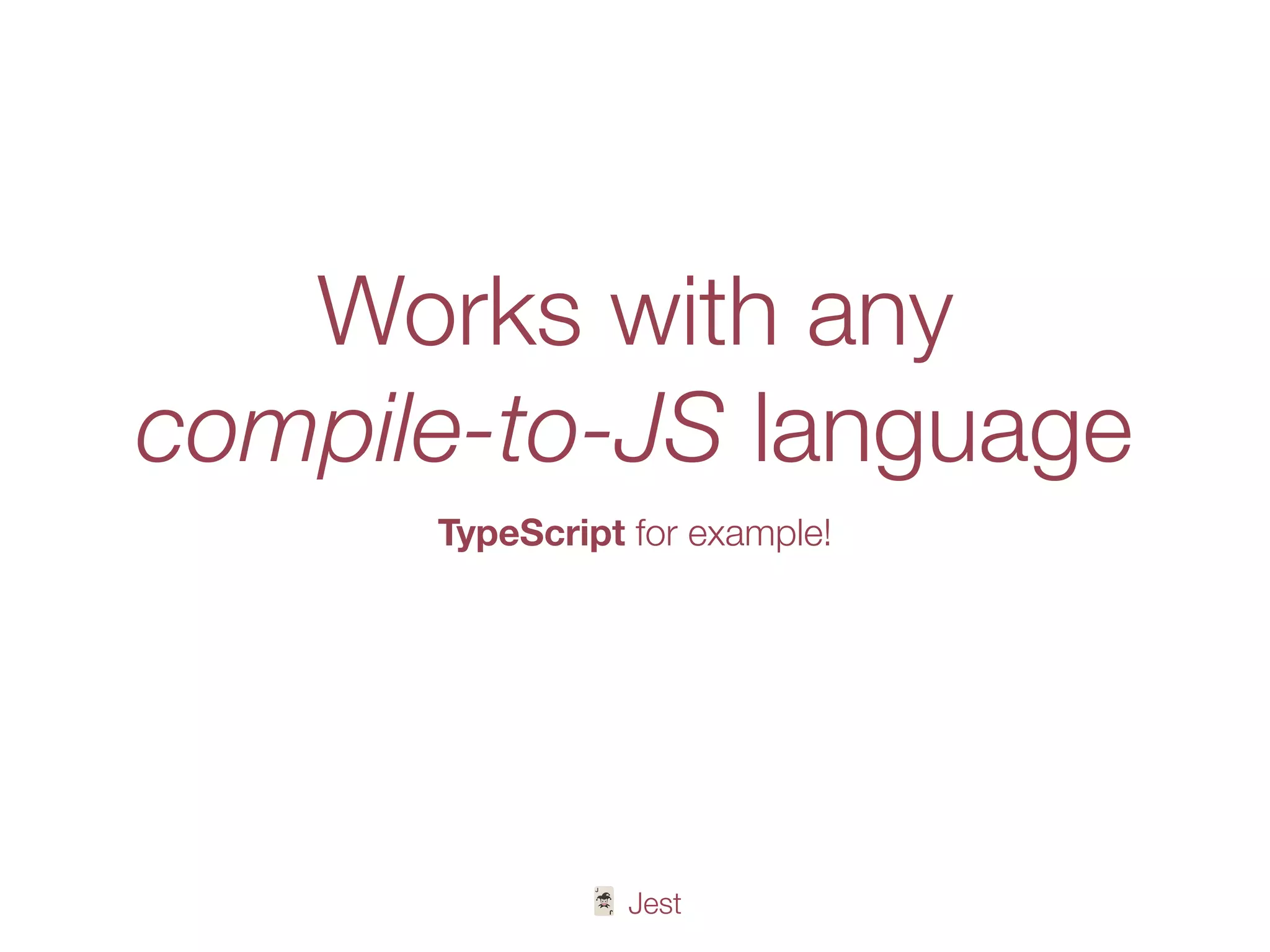 🃏 Jest
Works with any
compile-to-JS language
TypeScript for example!
 