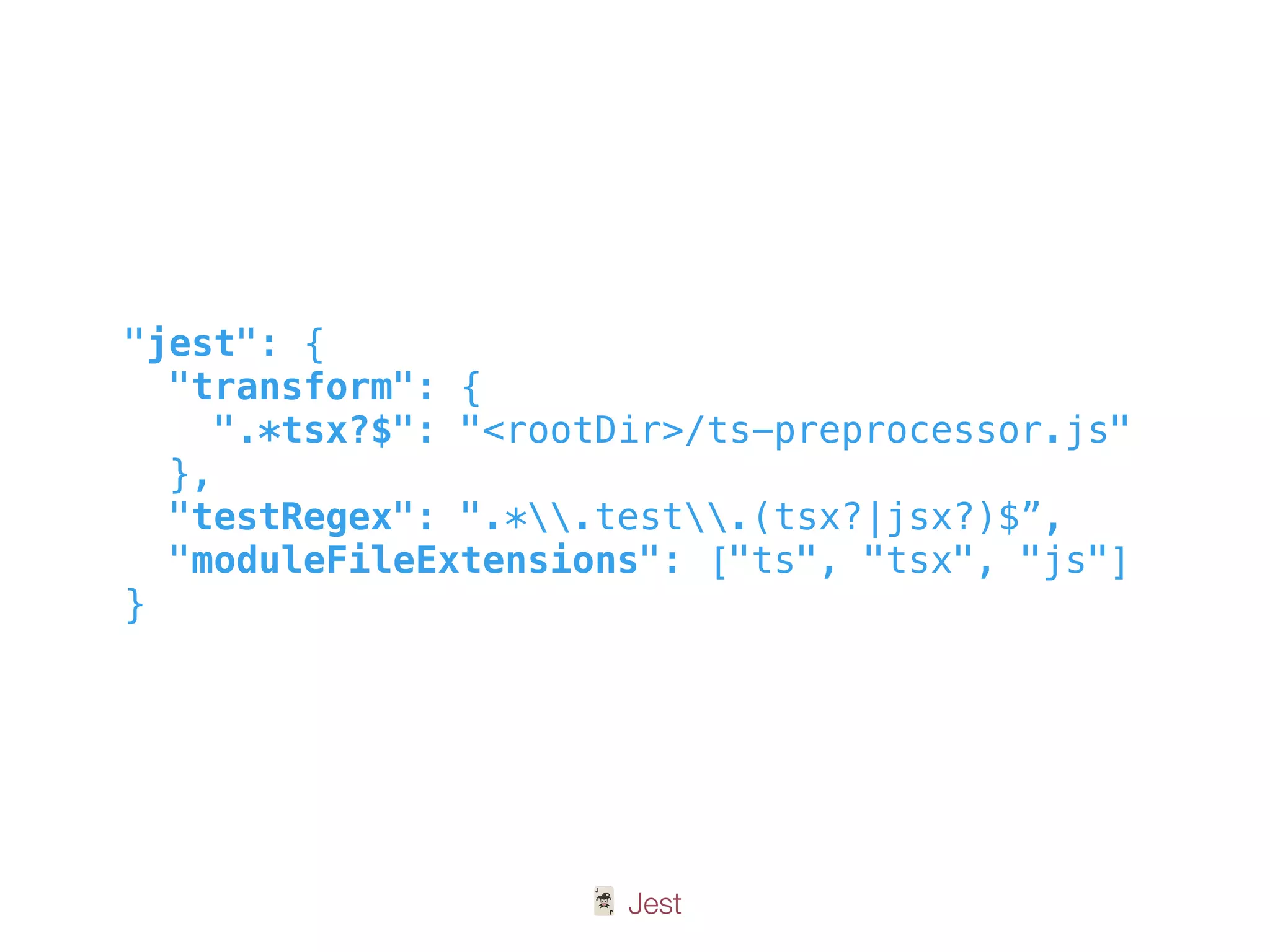 🃏 Jest
"jest": {
"transform": {
".*tsx?$": "<rootDir>/ts-preprocessor.js"
},
"testRegex": ".*.test.(tsx?|jsx?)$”,
"moduleFileExtensions": ["ts", "tsx", "js"]
}
 