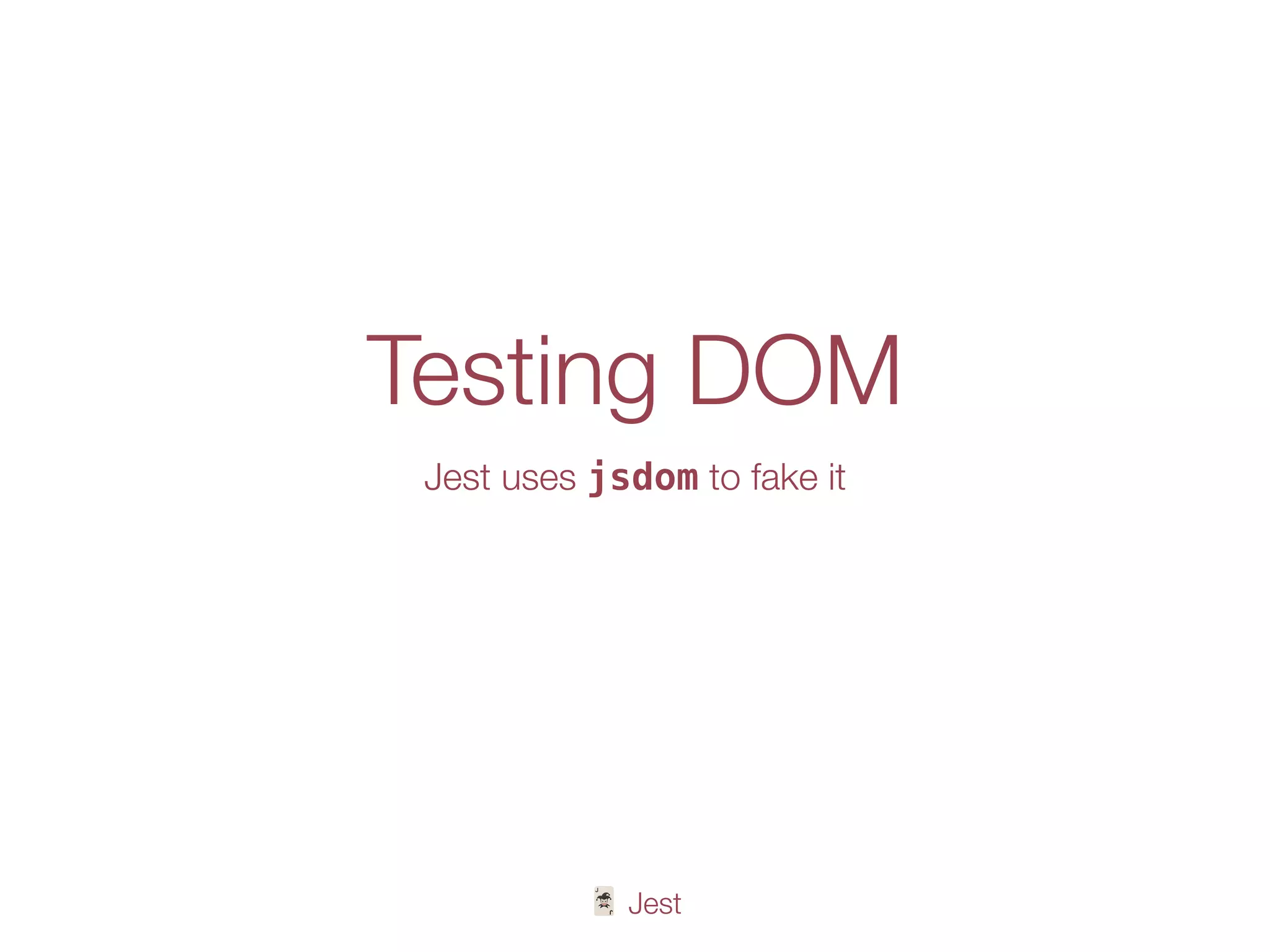 🃏 Jest
Testing DOM
Jest uses jsdom to fake it
 