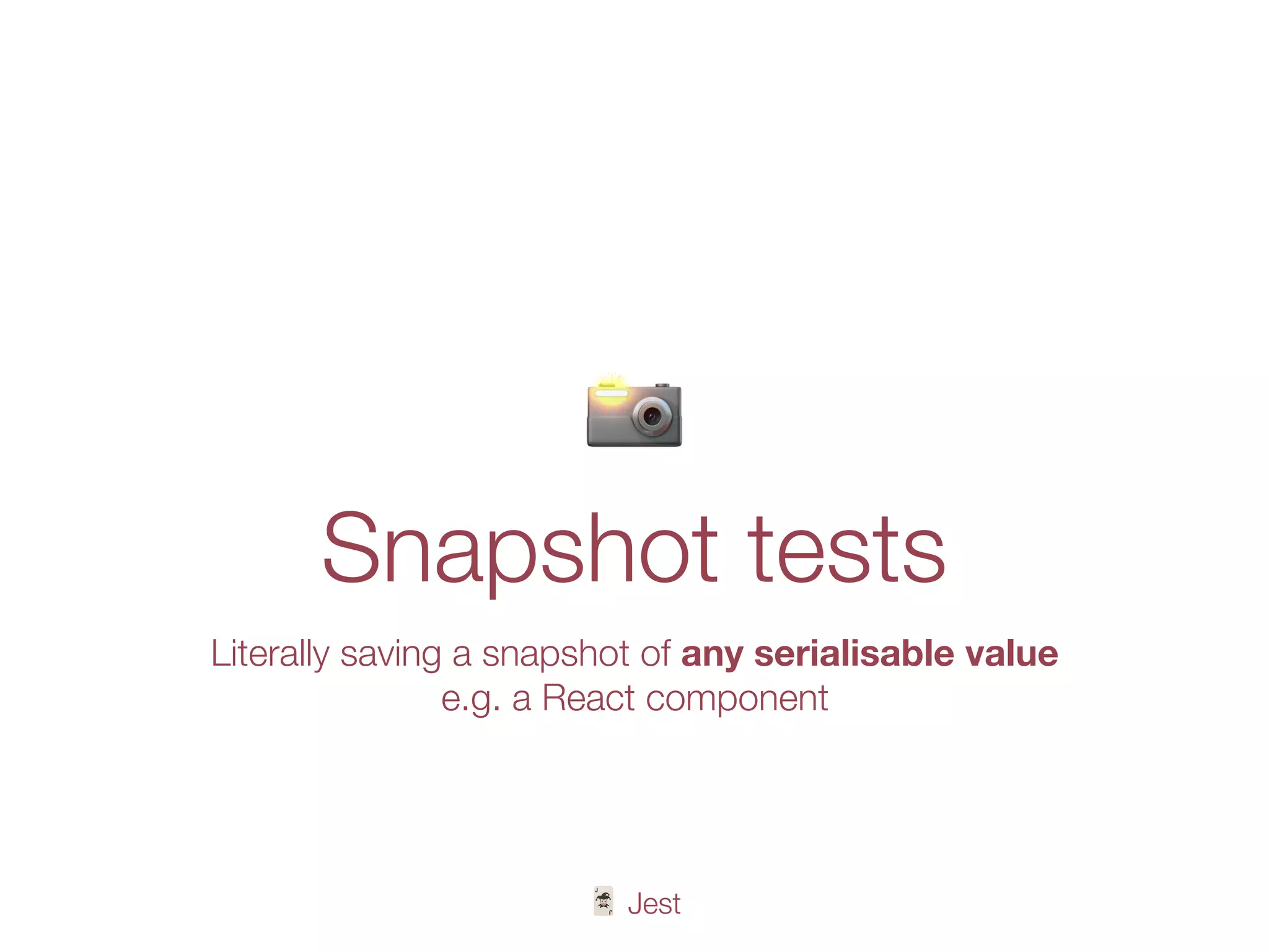 🃏 Jest
📸
Snapshot tests
Literally saving a snapshot of any serialisable value
e.g. a React component
 