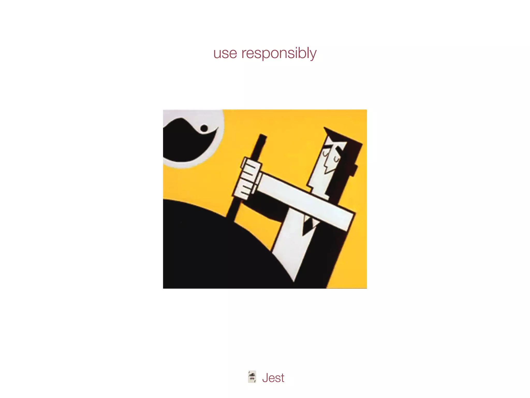 🃏 Jest
use responsibly
 