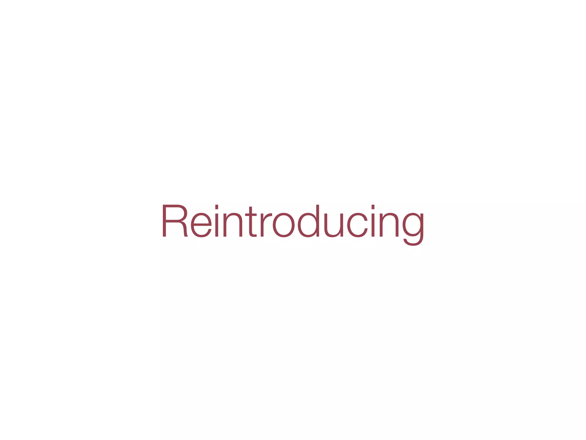 Reintroducing
 