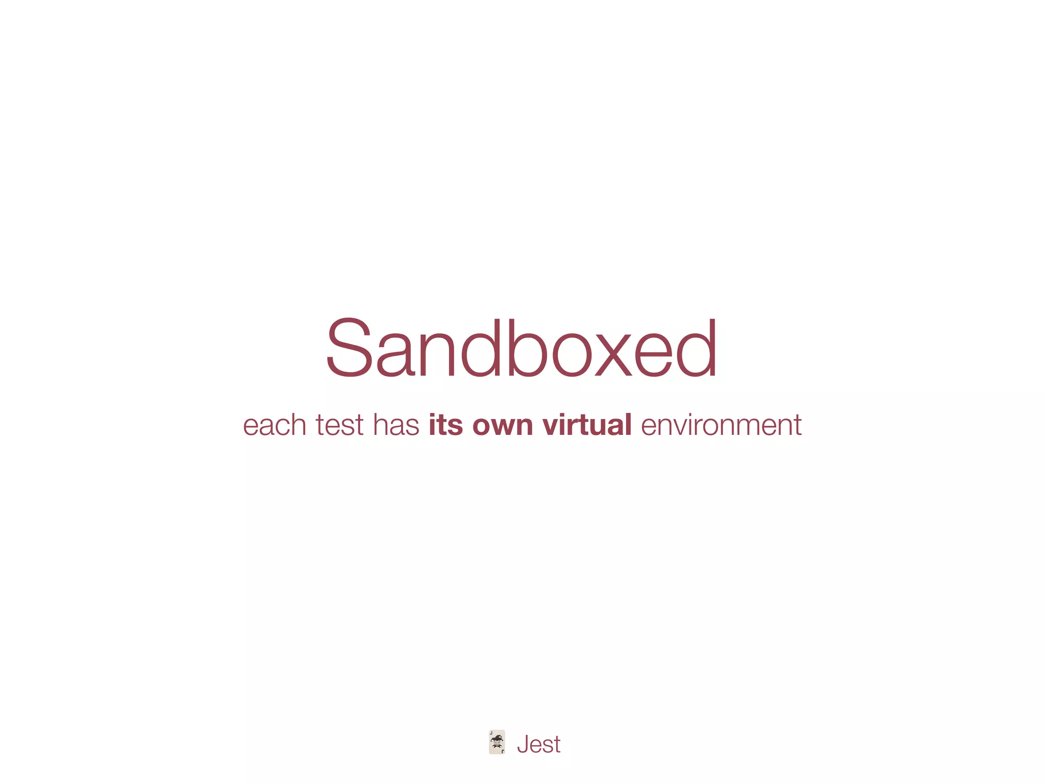 🃏 Jest
Sandboxed
each test has its own virtual environment
 