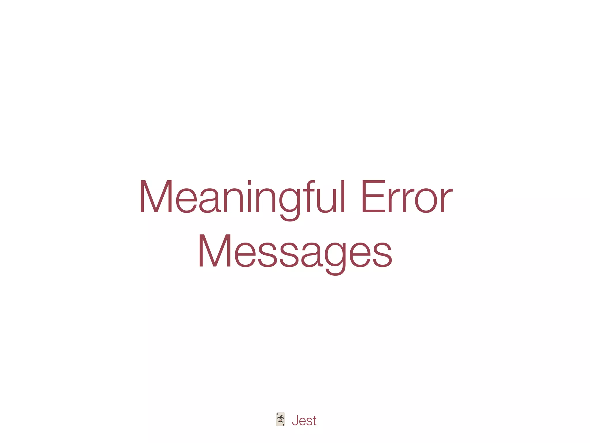 🃏 Jest
Meaningful Error
Messages
 