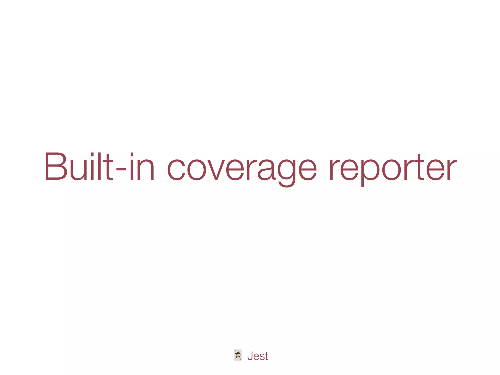 🃏 Jest
Built-in coverage reporter
 