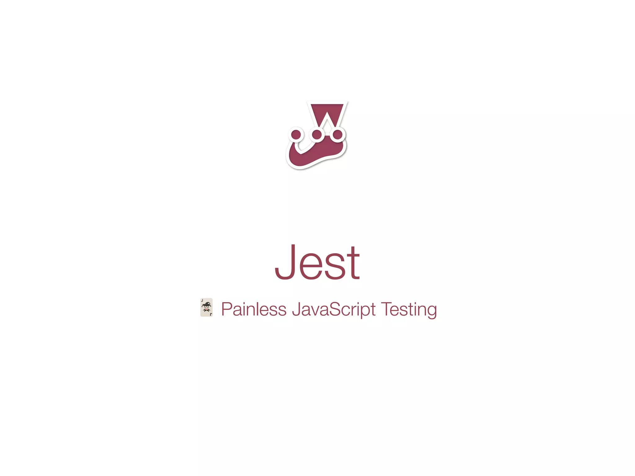 Jest
🃏 Painless JavaScript Testing
 