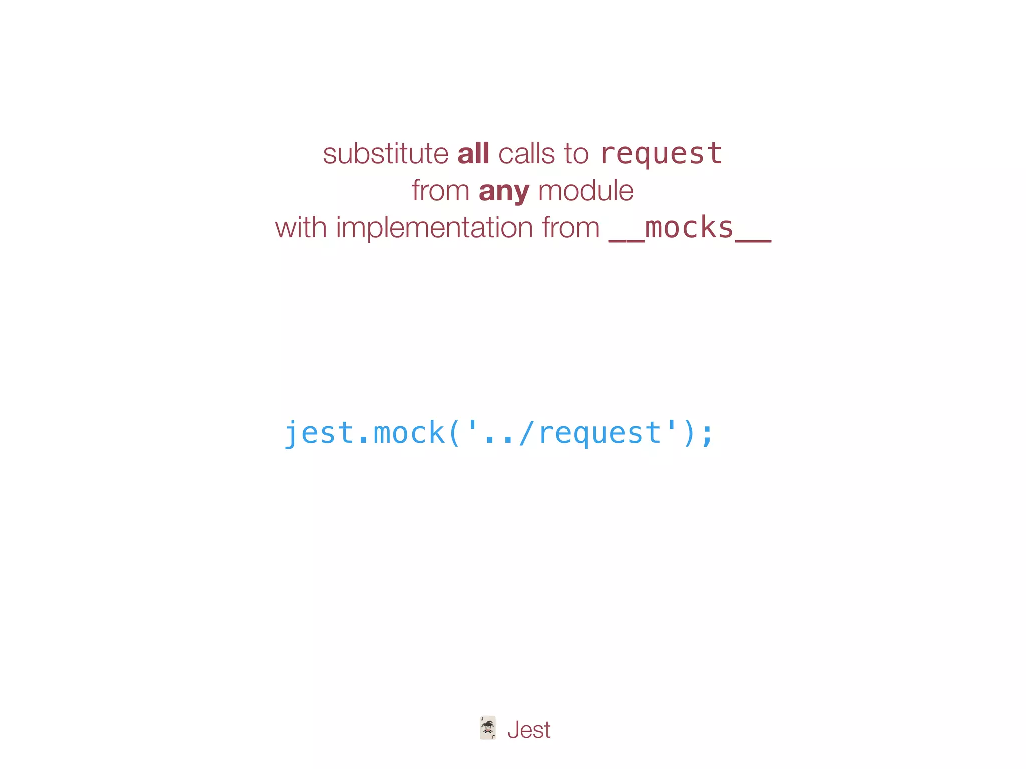 🃏 Jest
substitute all calls to request
from any module
with implementation from __mocks__
jest.mock('../request');
 
