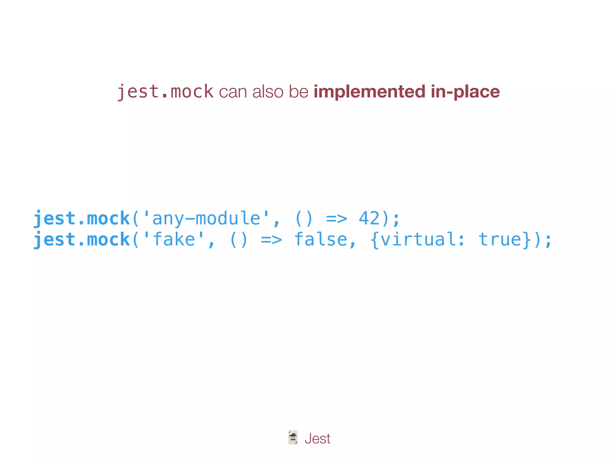 🃏 Jest
jest.mock can also be implemented in-place
jest.mock('any-module', () => 42);
jest.mock('fake', () => false, {virtual: true});
 