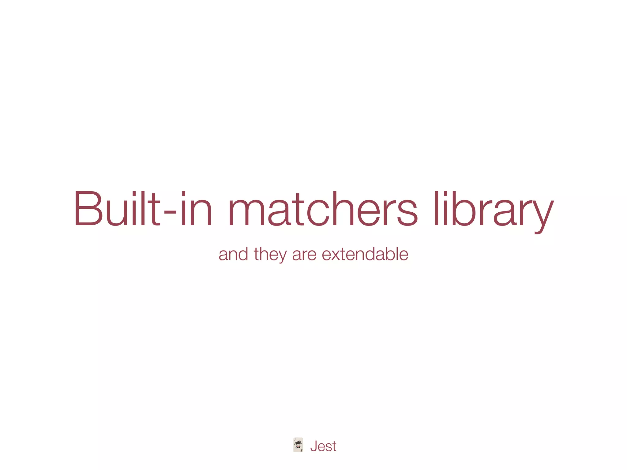 🃏 Jest
Built-in matchers library
and they are extendable
 