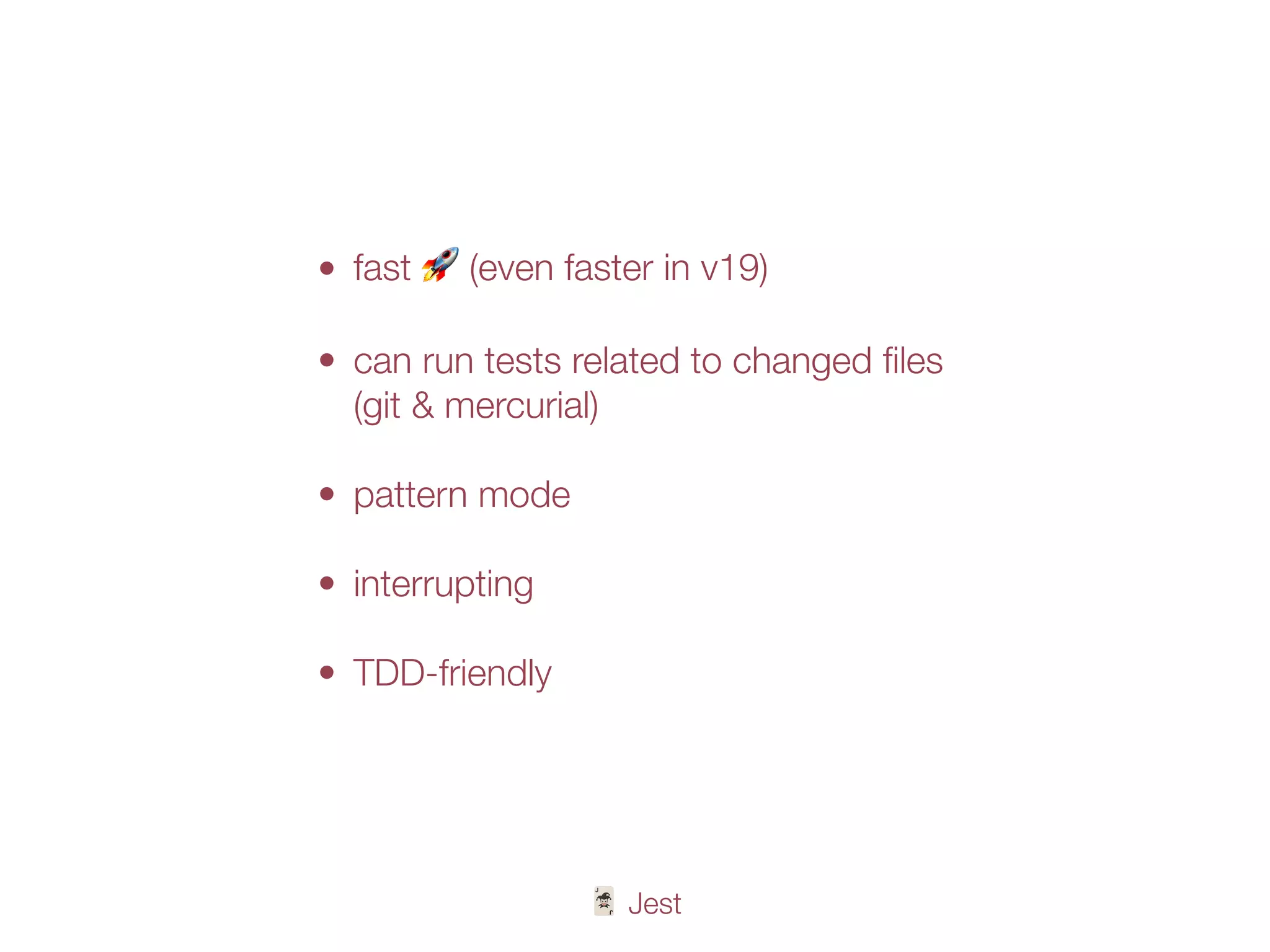🃏 Jest
• fast 🚀 (even faster in v19)
• can run tests related to changed ﬁles
(git & mercurial)
• pattern mode
• interrupting
• TDD-friendly
 