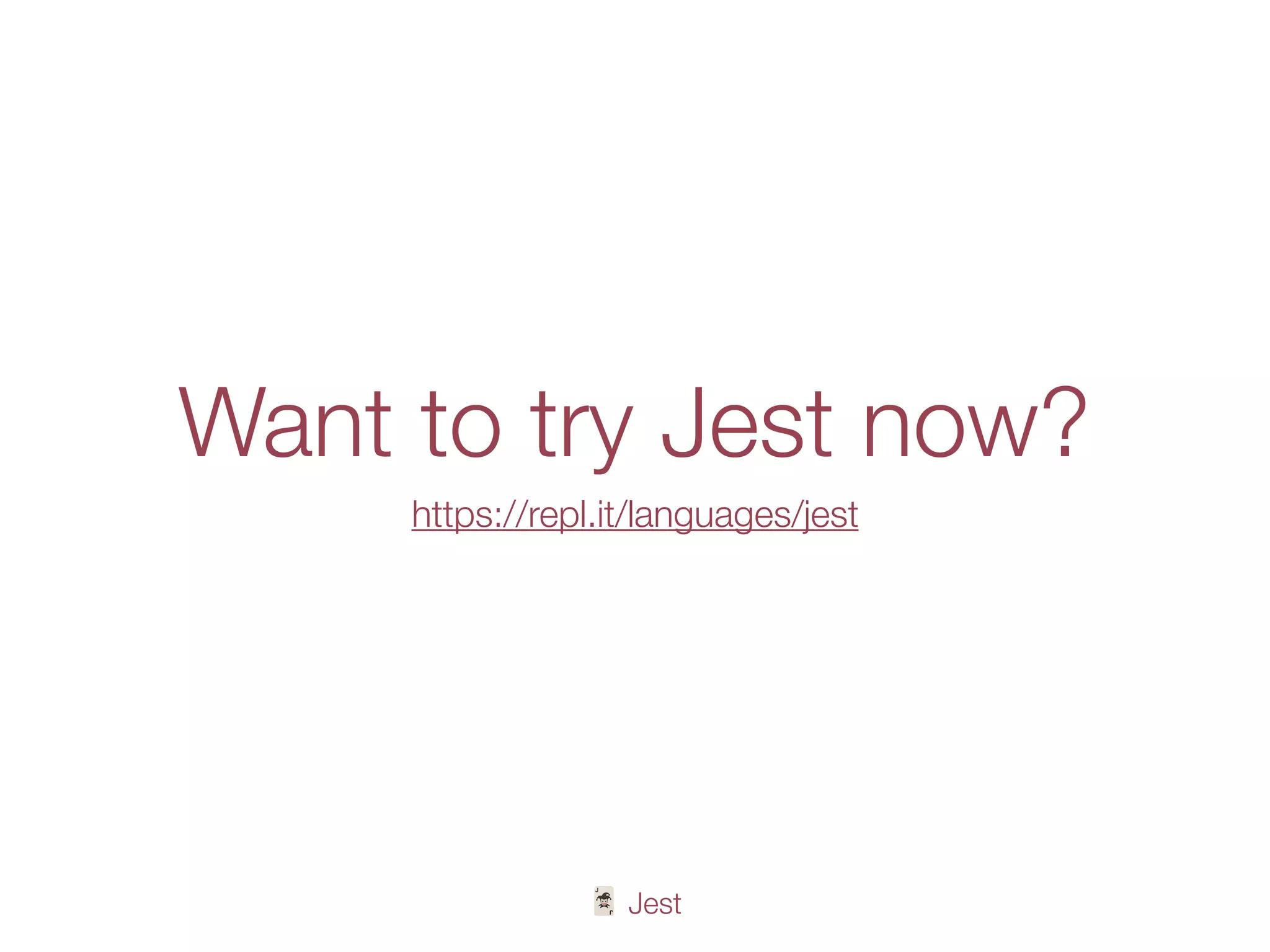 🃏 Jest
Want to try Jest now?
https://repl.it/languages/jest
 