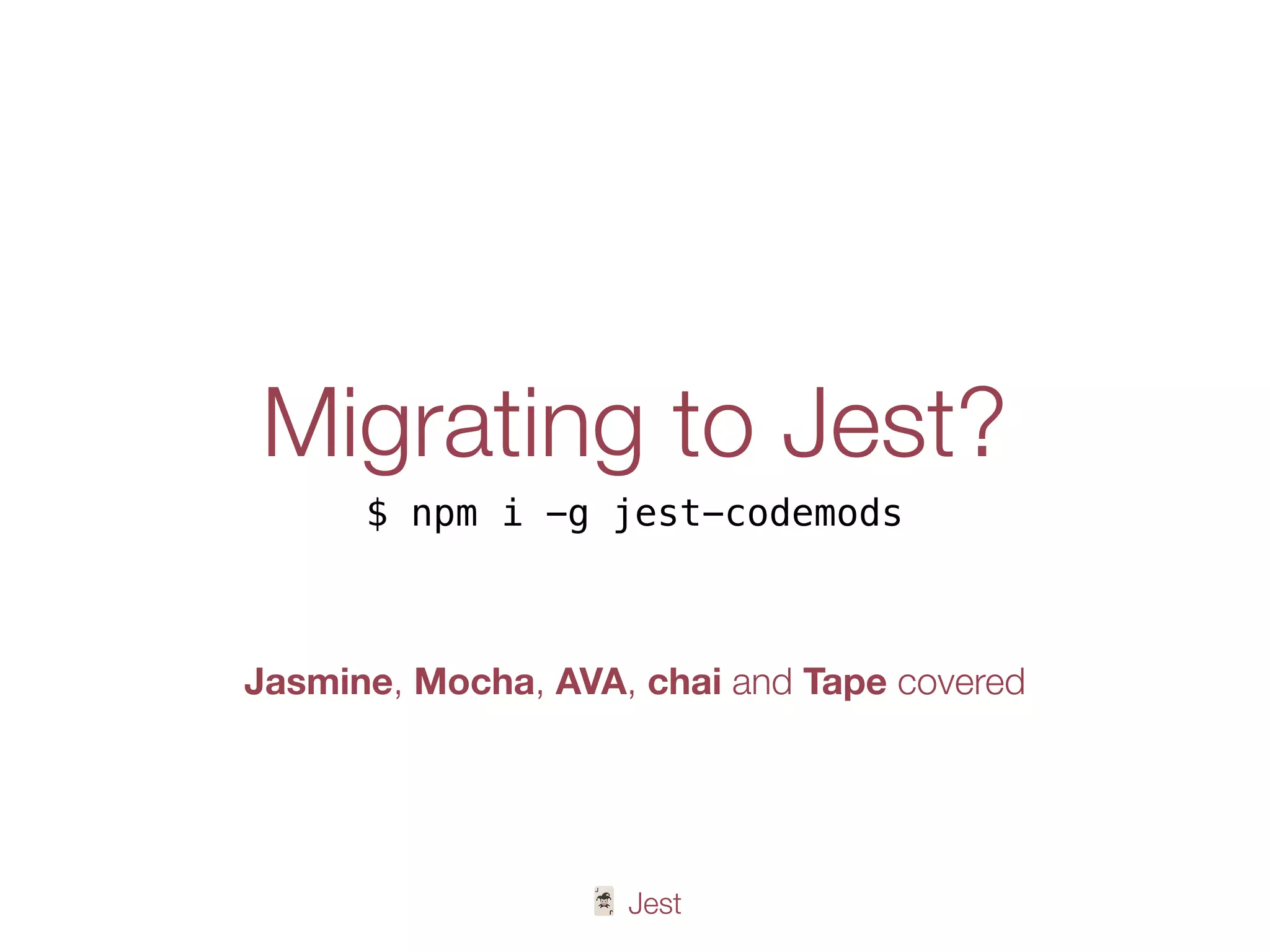 🃏 Jest
Migrating to Jest?
$ npm i -g jest-codemods
Jasmine, Mocha, AVA, chai and Tape covered
 