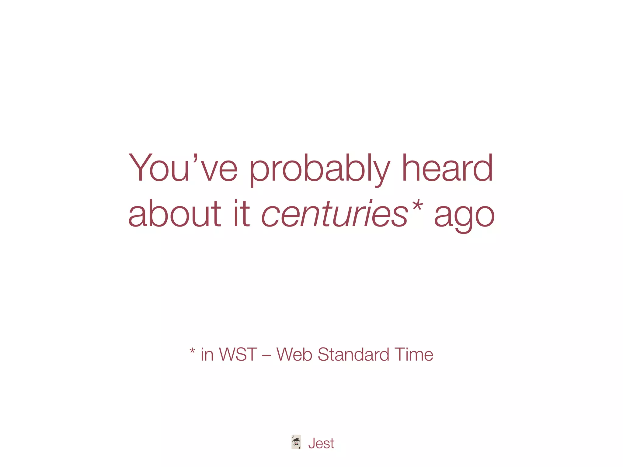🃏 Jest
You’ve probably heard
about it centuries* ago
* in WST – Web Standard Time
 