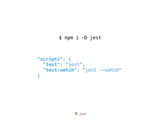 🃏 Jest
"scripts": {
"test": "jest",
"test:watch": "jest --watch"
}
$ npm i -D jest
 