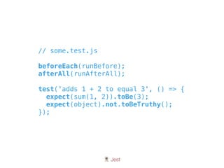 🃏 Jest
// some.test.js
beforeEach(runBefore);
afterAll(runAfterAll);
test('adds 1 + 2 to equal 3', () => {
expect(sum(1, 2)).toBe(3);
expect(object).not.toBeTruthy();
});
 