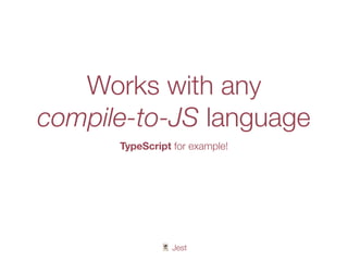 🃏 Jest
Works with any
compile-to-JS language
TypeScript for example!
 