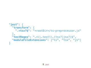 🃏 Jest
"jest": {
"transform": {
".*tsx?$": "<rootDir>/ts-preprocessor.js"
},
"testRegex": ".*.test.(tsx?|jsx?)$”,
"moduleFileExtensions": ["ts", "tsx", "js"]
}
 