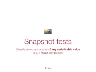 🃏 Jest
📸
Snapshot tests
Literally saving a snapshot of any serialisable value
e.g. a React component
 